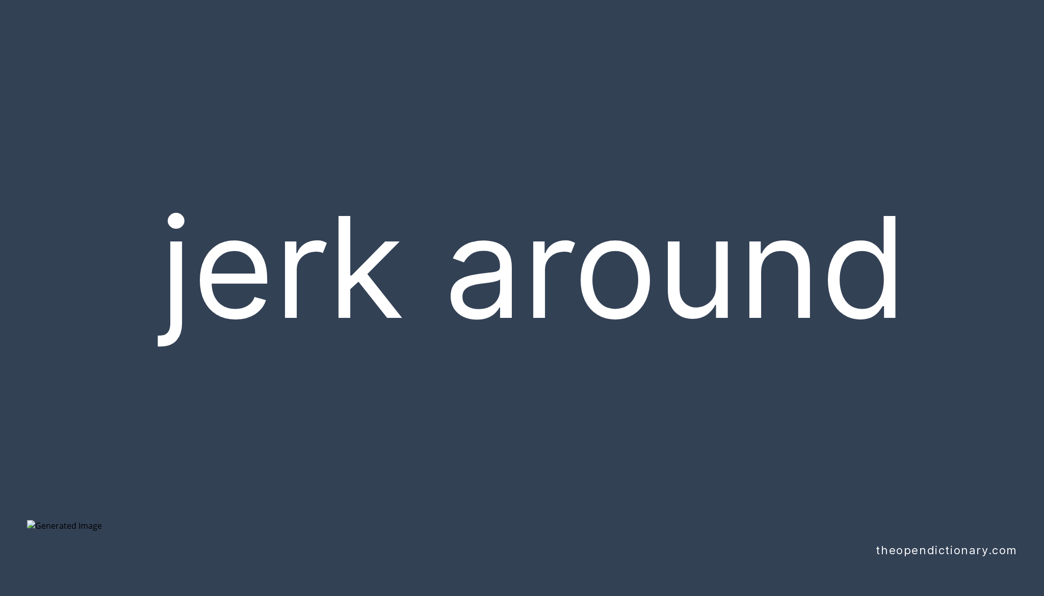 JERK AROUND Phrasal Verb JERK AROUND Definition, Meaning and Example